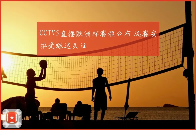 CCTV5直播欧洲杯赛程公布 观赛安排受球迷关注