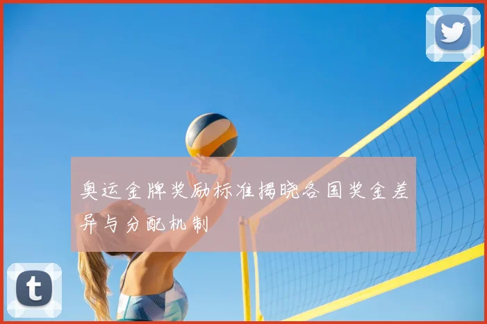 奥运金牌奖励标准揭晓各国奖金差异与分配机制