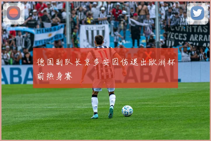 德国副队长京多安因伤退出欧洲杯前热身赛