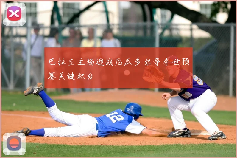巴拉圭主场迎战厄瓜多尔争夺世预赛关键积分