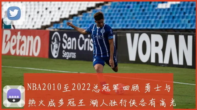 NBA2010至2022总冠军回顾 勇士与热火成多冠王 湖人独行侠各有高光表现