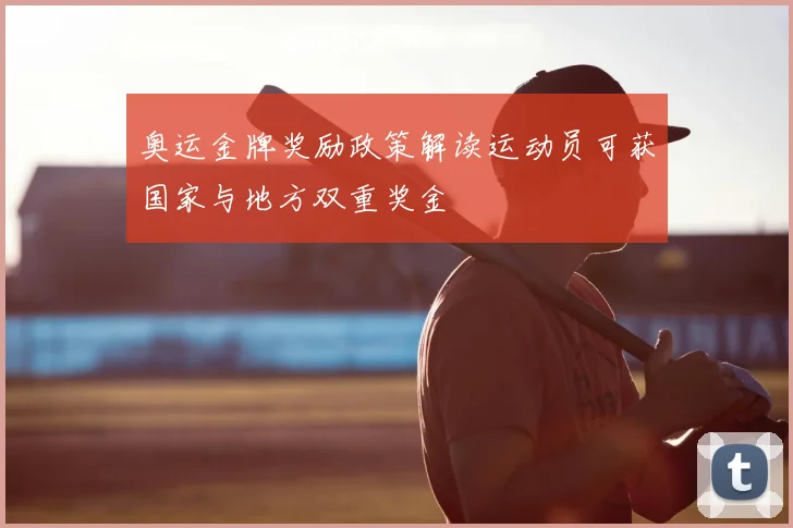 奥运金牌奖励政策解读运动员可获国家与地方双重奖金