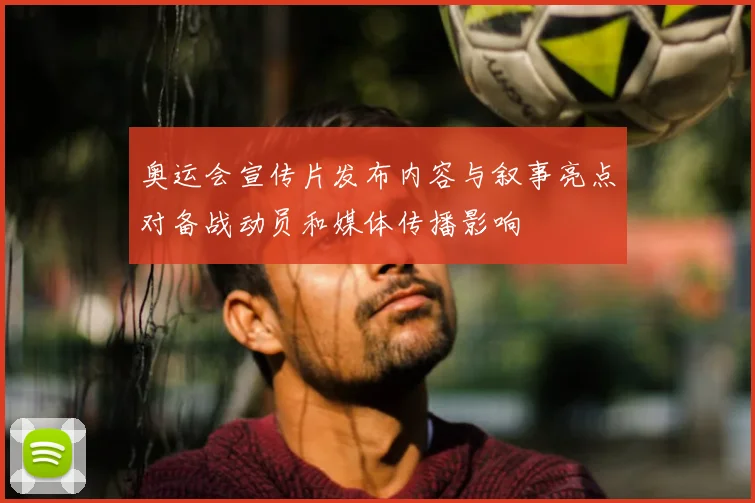 奥运会宣传片发布内容与叙事亮点对备战动员和媒体传播影响