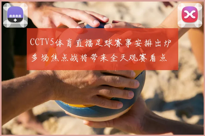 CCTV5体育直播足球赛事安排出炉 多场焦点战将带来全天观赛看点